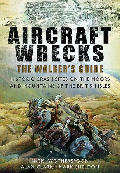 Aircraft Wrecks: The Walker's Guide: Historic Crash sites on the Moors and Mountains of the British Isles