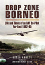 Drop Zone Borneo: Life and Times of an RAF Co-Pilot Far East, 1962-65