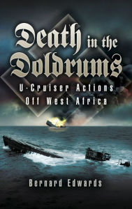 Title: Death in the Doldrums: U-Cruiser Actions off West Africa, Author: Bernard Edwards