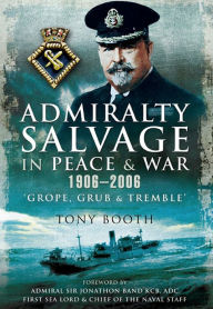 Title: Admiralty Salvage in Peace and War 1906-2006: Grope, Grub and Tremble, Author: Tony Booth