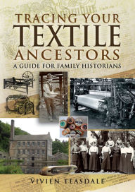 Title: Tracing Your Textile Ancestors: A Guide for Family Historians, Author: Vivien Teasdale