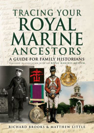 Title: Tracing Your Royal Marine Ancestors: Published in association with the Royal Marines Museum, Author: Richard Brooks