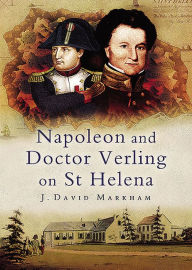 Title: Napoleon and Doctor Verling on St Helena, Author: J David Markham