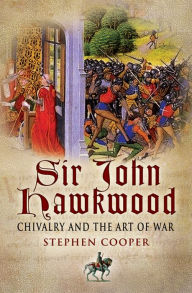 Title: Sir John Hawkwood: Chivalry and the Art of War, Author: Stephen Cooper