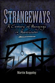 Title: Strangeways: A Century of Hangings in Manchester, Author: Martin Baggoley