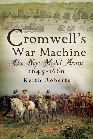 Cromwell's War Machine: The New Model Army, 1645-1660