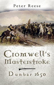Title: Cromwell's Masterstroke: Dunbar 1650, Author: Peter Reese