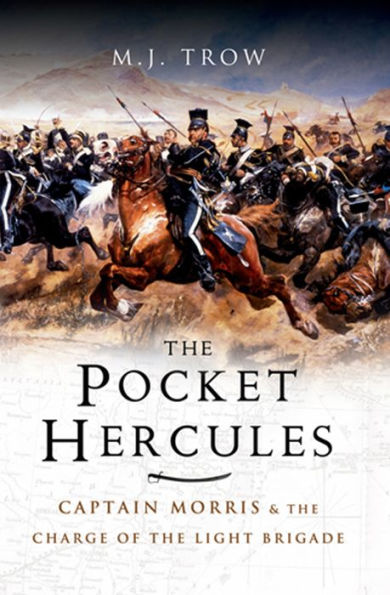 The Pocket Hercules: Captain Morris and the Charge of the Light Brigade