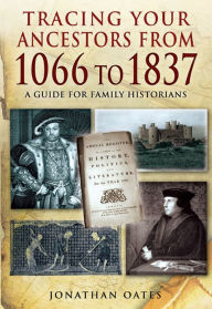 Title: Tracing Your Ancestors from 1066 to 1837, Author: Jonathan Oates