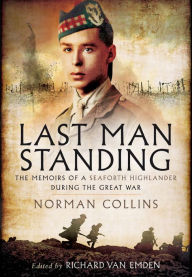 Title: Last Man Standing: The Memiors of a Seaforth Highlander during the Great War, Author: Norman Collins