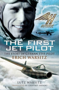 Title: The First Jet Pilot: The Story of German Test Pilot Erich Warsitz, Author: Lutz Warsitz