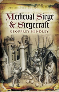 Title: Medieval Siege and Siegecraft, Author: Geoffrey Hindley