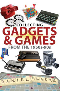 Title: Collecting Gadgets and Games from the 1950s-90s, Author: Daniel Blythe