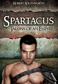 Title: Spartacus: Talons of an Empire, Author: Robert Southworth