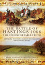 The Battle of Hastings 1066: The Uncomfortable Truth: Revealing the True Location of England's Most Famous Battle