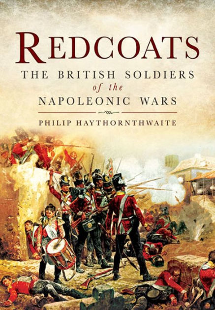 Redcoats: The British Soldiers of the Napoleonic Wars by Philip J ...