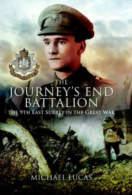 Title: The Journeys End Battalion: The 9th East Surrey in the Great War, Author: Michael Lucas