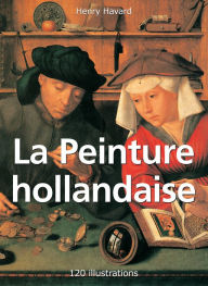 Title: La Peinture hollandaise 120 illustrations, Author: Henry Havard
