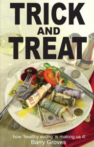 Title: Trick and Treat: how 'healthy eating' is making us ill, Author: Barry Groves