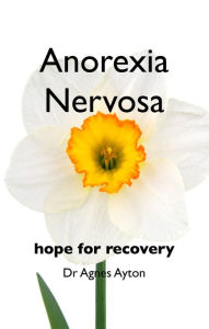 Title: Anorexia Nervosa: hope for recovery, Author: Agnes Ayton