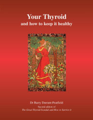 Title: Your Thyroid and How to Keep it Healthy: Second edition of The Great Thyroid Scandal and How to Avoid It, Author: Barry Durrant-Peatfield