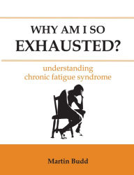 Title: Why Am I So Exhausted?: understanding chronic fatigue syndrome, Author: Martin Budd