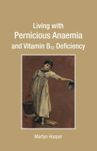 Title: Living with Pernicious Anaemia and Vitamin B12 Deficiency, Author: Martyn Hooper