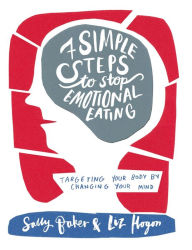 Title: Seven Simple Steps to Stop Emotional Eating: targeting your body by changing your mind, Author: Sally Baker