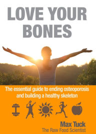 Title: Love Your Bones: The essential guiding to ending osteoporosis and building a healthy skeleton, Author: Max Tuck