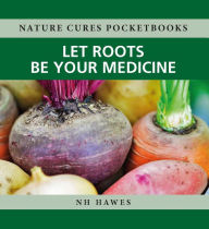 Title: Let Roots Be Your Medicine, Author: Nat Hawes