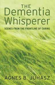 Title: The Dementia Whisperer: scenes from the frontline of caring, Author: Rebel MC