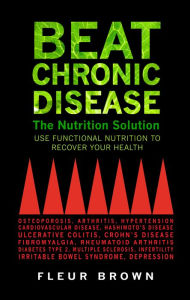 Title: Beat Chronic Disease - The Nutrition Solution: Use Funactional Nutrition to Recover Your Health, Author: Ostrega