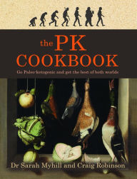 Title: The PK Cookbook: Go Paleo-ketogenic and get the best of both worlds, Author: Sarah Myhill