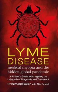 Iphone ebooks free download Lyme Disease: medical myopia and the hidden epidemic by Bernard Raxlen MD, Allie Cashel 9781781611319