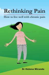 Title: Rethinking Pain: how to live well despite chronic pain, Author: Helena Miranda