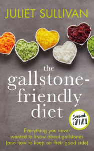 Title: The Gallstone-friendly Diet: Everything you never wanted to know about gallstones (and how to keep on their good side), Author: Juliet Sullivan