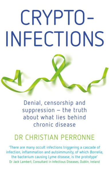 Crypto-infections: Denial, Censorship and Suppression-the Truth About What Lies Behind Chronic Disease