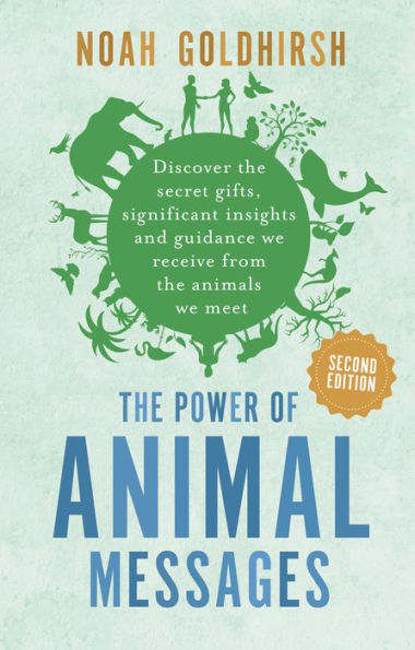 the Power of Animal Messages, 2nd Edition: Discover secret gifts, significant insights and guidance we receive from animals meet