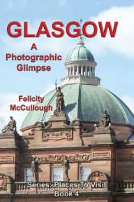 Title: Glasgow A Photographic Glimpse, Author: Felicity McCullough