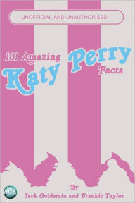 Title: 101 Amazing Katy Perry Facts, Author: Jack Goldstein