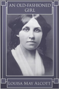 Title: An Old-Fashioned Girl, Author: Louisa May Alcott