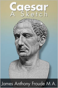 Title: Caesar: A Sketch, Author: James Anthony Froude