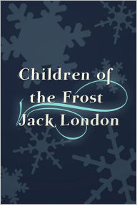 Title: Children of the Frost, Author: Jack London