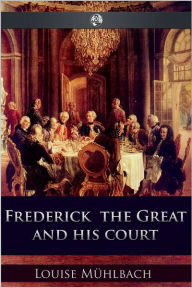 Title: Frederick the Great and His Court, Author: Luise Mühlbach