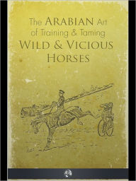 Title: The Arabian Art of Taming and Training Wild and Vicious Horses, Author: P. R. Kincaid