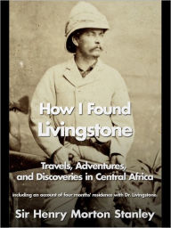 Title: How I Found Livingstone, Author: Henry Morton Stanley