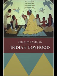 Title: Indian Boyhood, Author: Charles Alexander Eastman