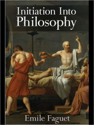 Title: Initiation into Philosophy, Author: Emile Faguet