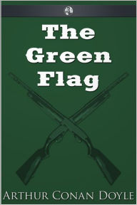 Title: The Green Flag, Author: Arthur Conan Doyle