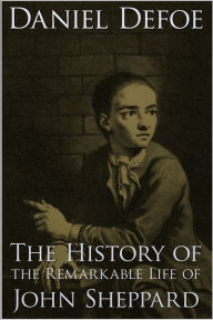 Title: The History of the Remarkable Life of John Sheppard, Author: Daniel Defoe